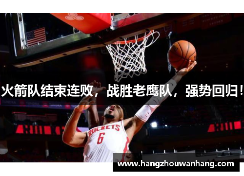 火箭队结束连败，战胜老鹰队，强势回归！